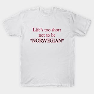 Life's too Short not to be Norwegian T-Shirt